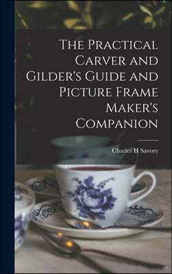 The Practical Carver and Gilder's Guide and Picture Frame Maker's Companion