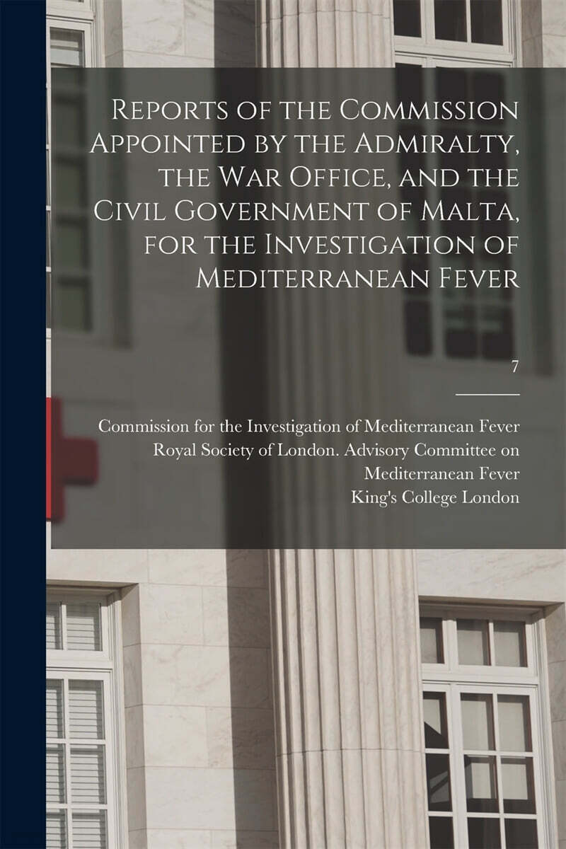 Reports of the Commission Appointed by the Admiralty, the War Office, and the Civil Government of Malta, for the Investigation of Mediterranean Fever