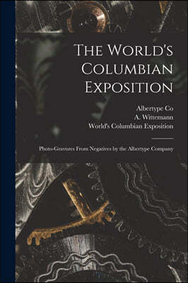 The World's Columbian Exposition: Photo-gravures From Negatives by the Albertype Company