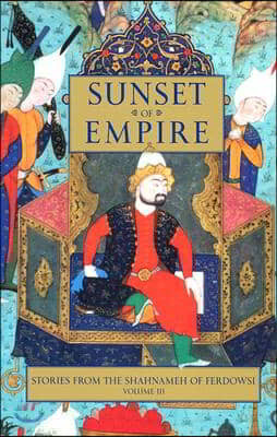 Sunset of Empire: Stories from the Shahnameh of Ferdowsi, Volume 3