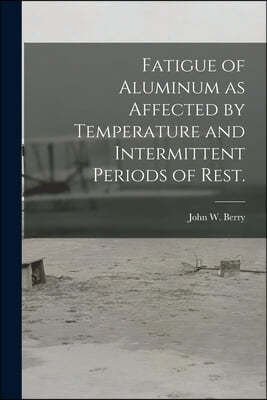 Fatigue of Aluminum as Affected by Temperature and Intermittent Periods of Rest.