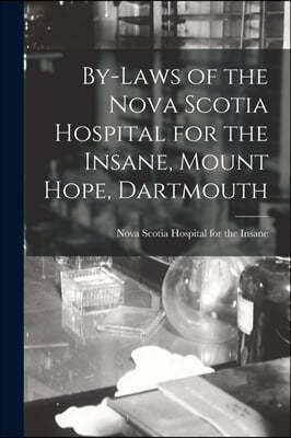 By-laws of the Nova Scotia Hospital for the Insane, Mount Hope, Dartmouth [microform]