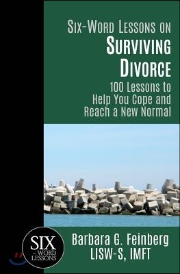 Six Word Lessons On Surviving Divorce: 100 Lessons to Help You Cope and Reach a New Normal