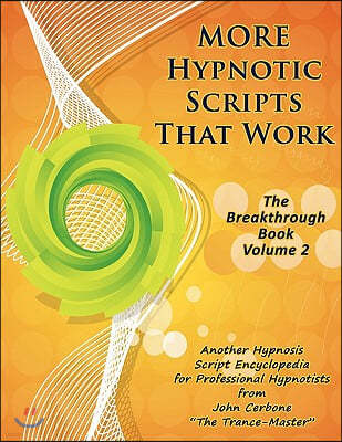 More Hypnotic Scripts That Work: The Breakthrough Book - Volume 2