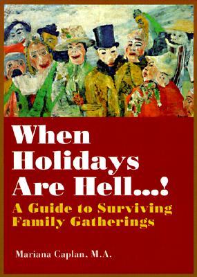 When Holidays Are Hell...!: A Guide to Surviving Family Gatherings