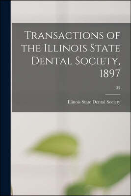 Transactions of the Illinois State Dental Society, 1897; 33