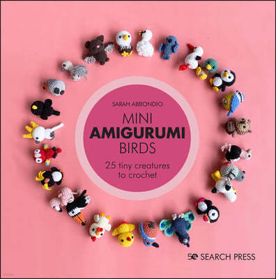 Mini Amigurumi Birds: 25 Tiny Flying Creatures to Crochet