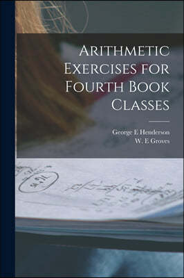 Arithmetic Exercises for Fourth Book Classes [microform]