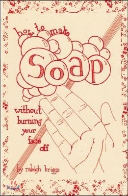 How to Make Soap: Without Burning Your Face Off