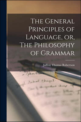 The General Principles of Language, or, The Philosophy of Grammar [microform]