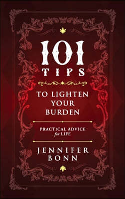 101 Tips To Lighten Your Burden: Practical Advice For Life