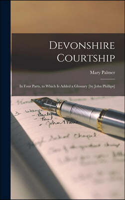 Devonshire Courtship; in Four Parts, to Which is Added a Glossary [by John Phillips]