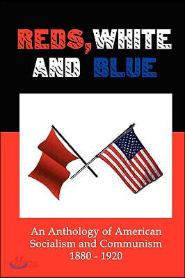 Reds, White and Blue: An Anthology of American Socialism and Communism 1880-1920