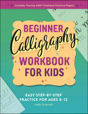 Beginner Calligraphy Workbook for Kids: Easy, Step-By-Step Practice for Ages 8-12