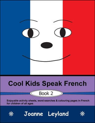 Cool Kids Speak French - Book 2: Enjoyable activity sheets, word searches & colouring pages in French for children of all ages