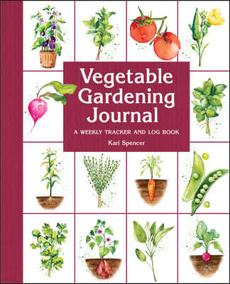 Vegetable Gardening Journal: A Weekly Tracker and Logbook