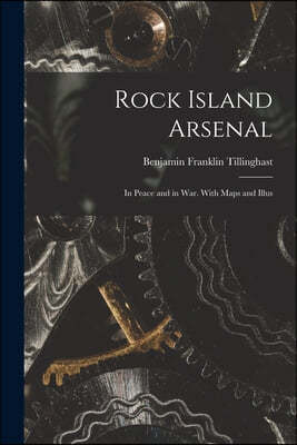 Rock Island Arsenal: in Peace and in War. With Maps and Illus