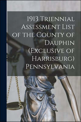 1913 Triennial Assessment List of the County of Dauphin (exclusive of Harrisburg) Pennsylvania