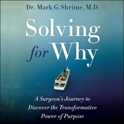 Solving for Why Lib/E: A Surgeon's Journey to Discover the Transformative Power of Purpose