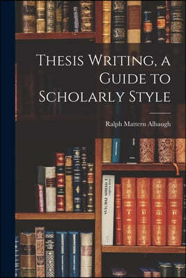 Thesis Writing, a Guide to Scholarly Style