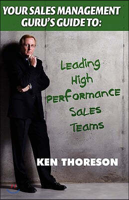 Your Sales Management Guru's Guide To. . . Leading High-Performance Sales Teams