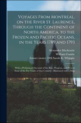 Voyages From Montreal, on the River St. Laurence, Through the Continent of North America, to the Frozen and Pacific Oceans, in the Years 1789 and 1793