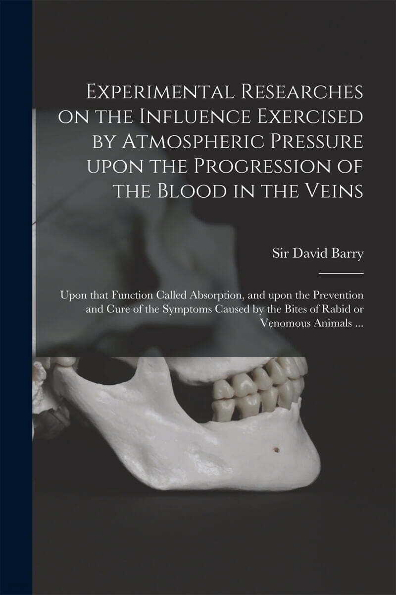 Experimental Researches on the Influence Exercised by Atmospheric Pressure Upon the Progression of the Blood in the Veins: Upon That Function Called A