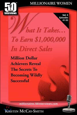 What It Takes... to Earn $1,000,000 in Direct Sales: Million Dollar Achievers Reveal the Secrets to Becoming Wildly Successful (Vol. 5)