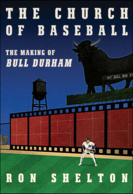 The Church of Baseball: The Making of Bull Durham: Home Runs, Bad Calls, Crazy Fights, Big Swings, and a Hit