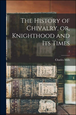 Legare Street Press The History of Chivalry, or, Knighthood and Its Times; 2