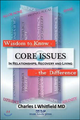 Wisdom to Know the Difference: Core Issues in Relationships, Recovery and Living