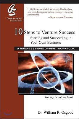 10 Steps to Venture Success: Starting and Succeeding in Your Own Business