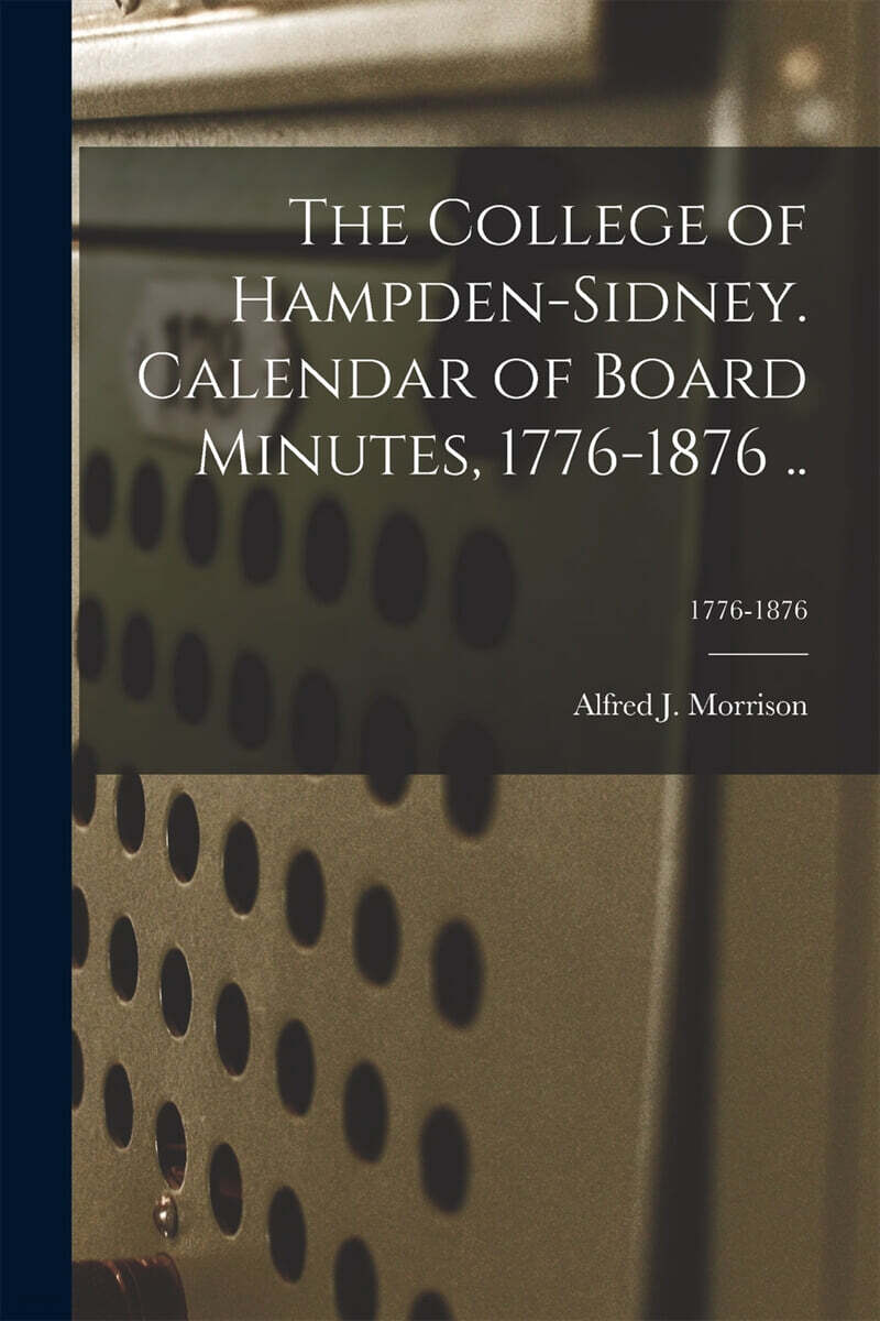 The College of HampdenSidney. Calendar of Board Minutes, 17761876