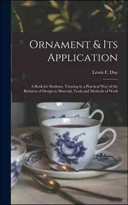 Ornament & Its Application: a Book for Students, Treating in a Practical Way of the Relation of Design to Material, Tools and Methods of Work