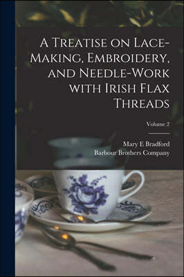 A Treatise on Lace-making, Embroidery, and Needle-work With Irish Flax Threads; Volume 2