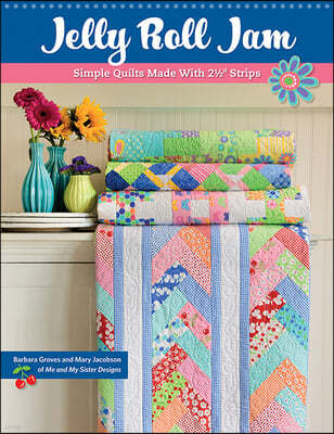 Jelly Roll Jam: Simple Quilts Made with 2-1/2 Strips