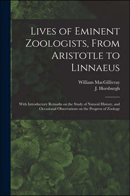 Lives of Eminent Zoologists, From Aristotle to Linnaeus: With Introductory Remarks on the Study of Natural History, and Occasional Observations on the