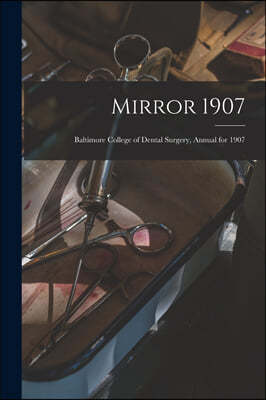 Mirror 1907: Baltimore College of Dental Surgery, Annual for 1907