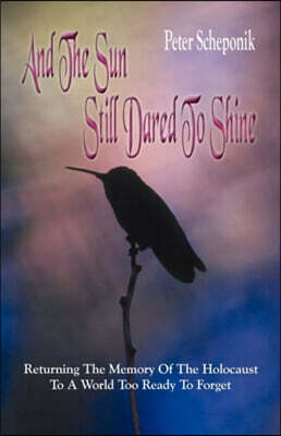 And the Sun Still Dared to Shine: Returning the Memory of the Holocaust to a World Too Ready to Forget