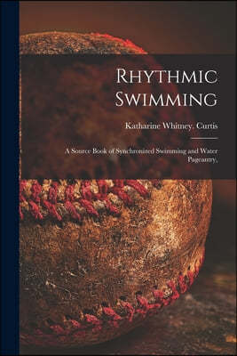 Rhythmic Swimming; a Source Book of Synchronized Swimming and Water Pageantry,