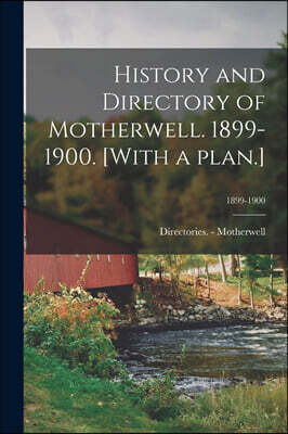 History and Directory of Motherwell. 1899-1900. [With a Plan.]; 1899-1900
