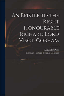 Legare Street Press An Epistle to the Right Honourable Richard Lord Visct. Cobham