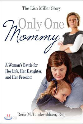 Only One Mommy: A Woman's Battle for Her Life, Her Daughter, and Her Freedom: The Lisa Miller Story