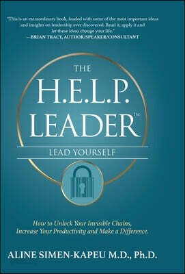 The H.E.L.P. Leader - Lead Yourself: How to Unlock Your Invisible Chains, Increase Your Productivity and Make a Difference