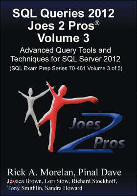 SQL Queries 2012 Joes 2 Pros (R) Volume 3: Advanced Query Tools and Techniques for SQL Server 2012 (SQL Exam Prep Series 70-461 Volume 3 of 5)
