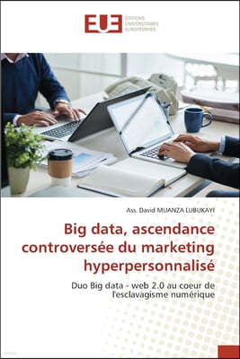Big data, ascendance controversee du marketing hyperpersonnalise