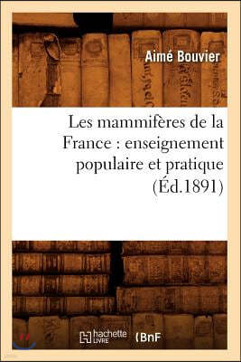 Les Mammiferes de la France: Enseignement Populaire Et Pratique (Ed.1891)