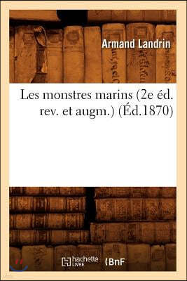 Les Monstres Marins (2e Éd. Rev. Et Augm.) (Éd.1870)