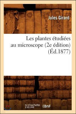 Les Plantes Étudiées Au Microscope (2e Édition) (Éd.1877)