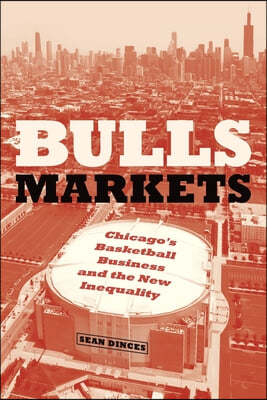 Bulls Markets: Chicago's Basketball Business and the New Inequality